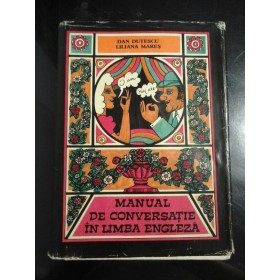 MANUAL  DE  CONVERSATIE  IN  LIMBA  ENGLEZA  -  Dan DUTESCU * Sanda ILIESCU * Liliana MARES